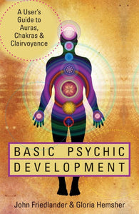 Basic Psychic Development: A User's Guide to Auras, Chakras & Clairvoyance by John Friedlander & Gloria Hemsher