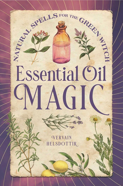 Essential Oil Magic: Natural Spells for the Green Witch by Vervain Helsdottir