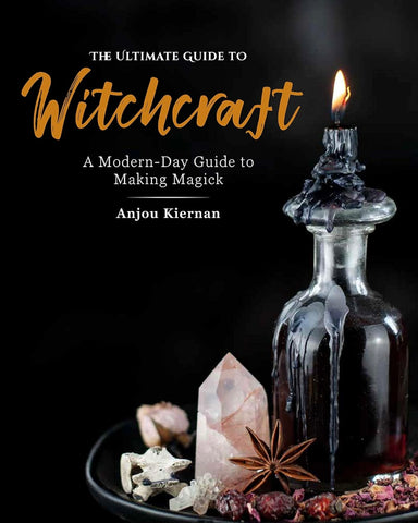 The Ultimate Guide to Witchcraft: A Modern-Day Guide to Making Magick by Anjou Kiernan